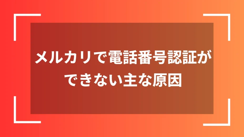 メルカリで電話番号認証ができない主な原因