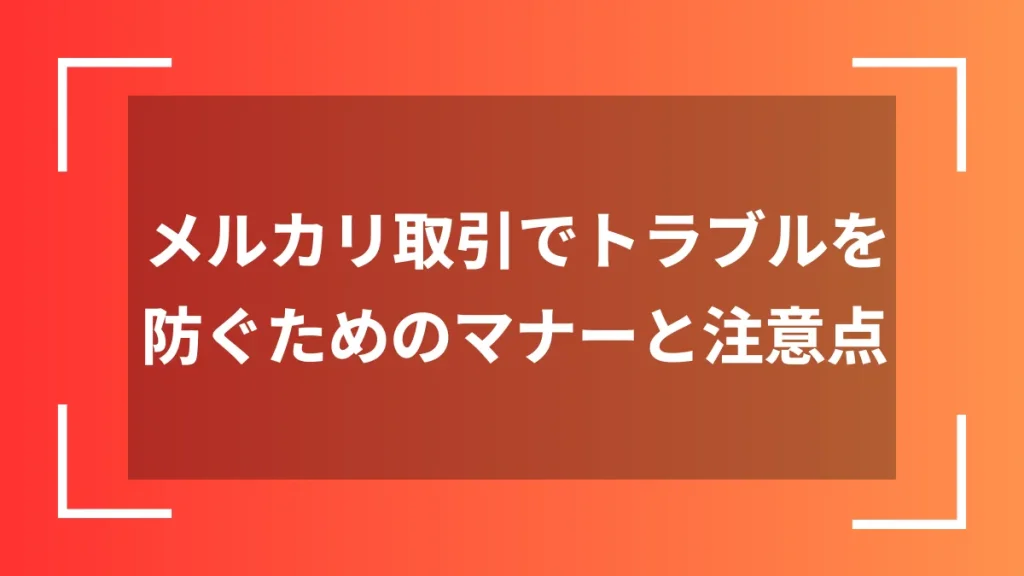 メルカリ取引でトラブルを防ぐためのマナーと注意点