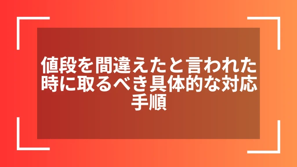 値段を間違えたと言われた時に取るべき具体的な対応手順