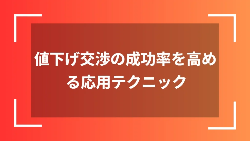 値下げ交渉の成功率を高める応用テクニック