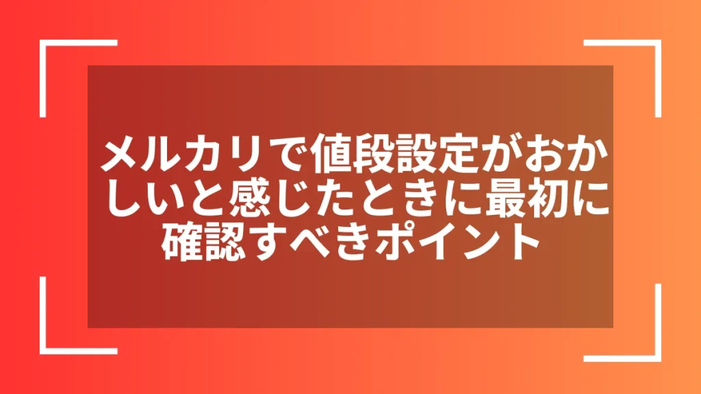 メルカリで値段設定がおかしいと感じたときに最初に確認すべきポイント