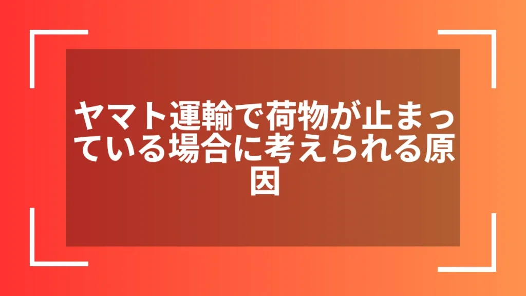 ヤマト運輸で荷物が止まっている場合に考えられる原因