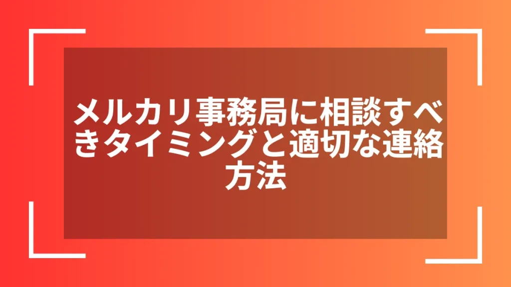 メルカリ事務局に相談すべきタイミングと適切な連絡方法