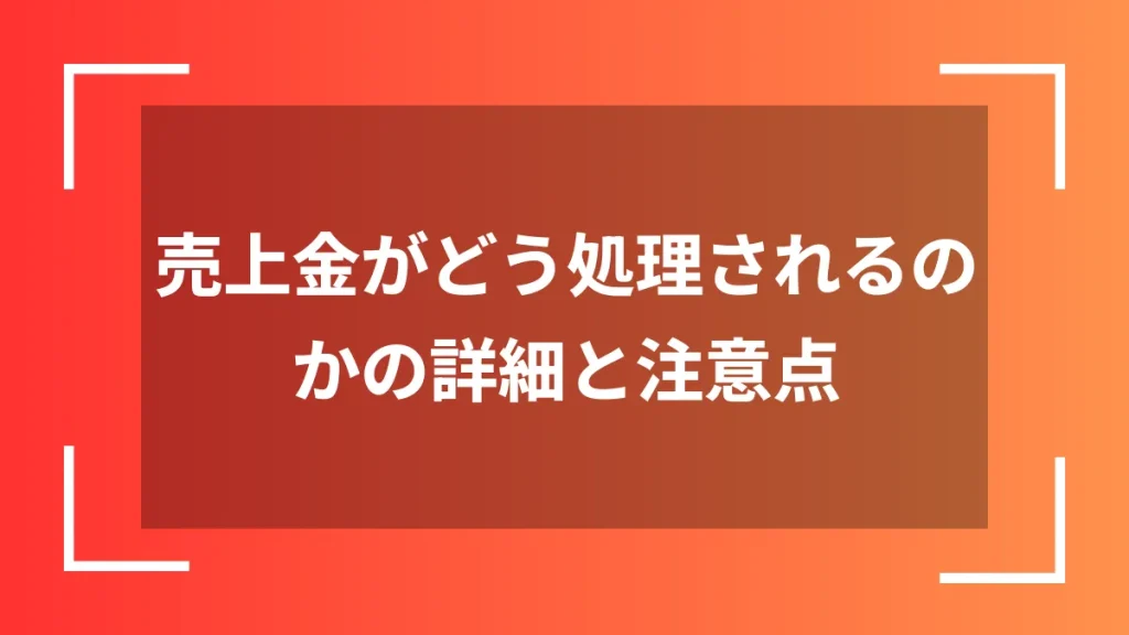 売上金がどう処理されるのかの詳細と注意点