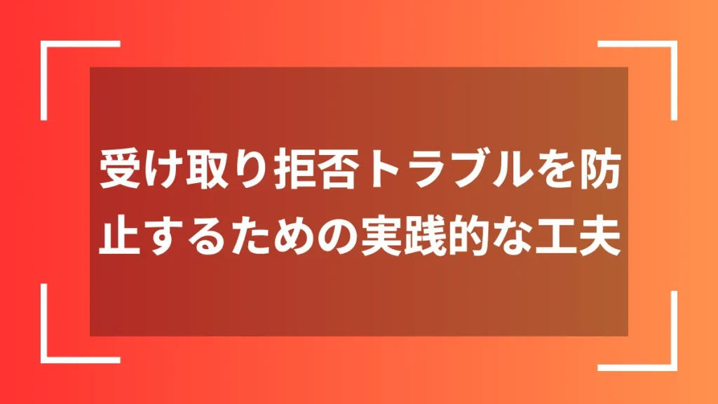 受け取り拒否トラブルを防止するための実践的な工夫