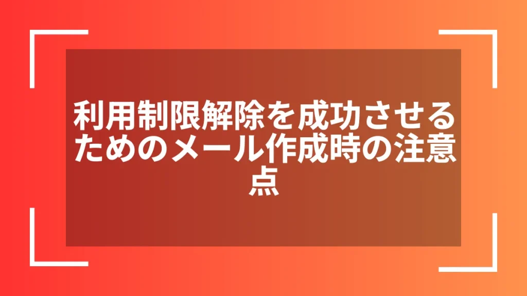 利用制限解除を成功させるためのメール作成時の注意点
