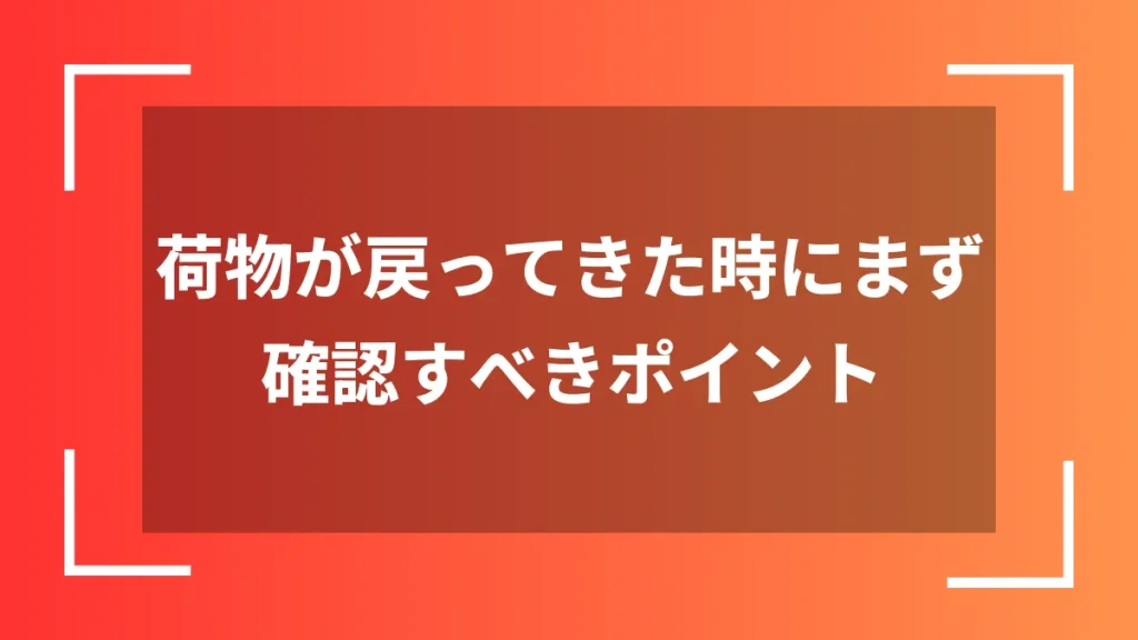 荷物が戻ってきた時にまず確認すべきポイント