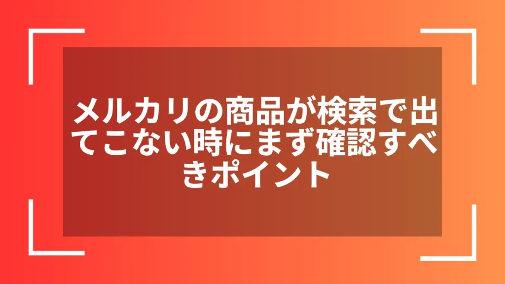 メルカリの商品が検索で出てこない時にまず確認すべきポイント