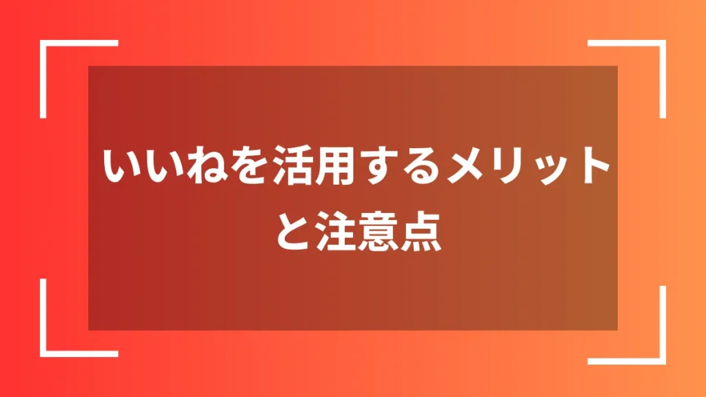 いいねを活用するメリットと注意点