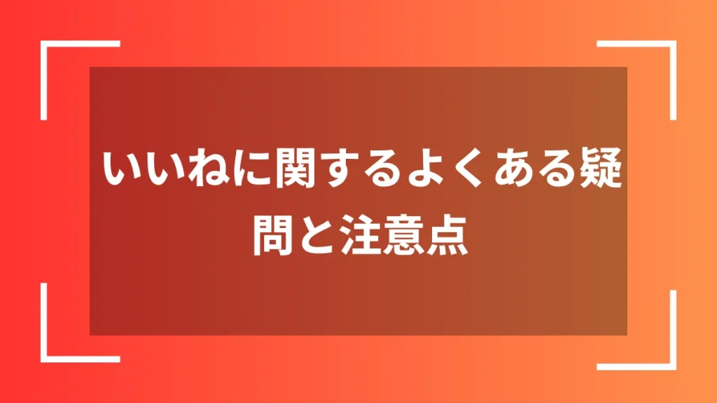 いいねに関するよくある疑問と注意点