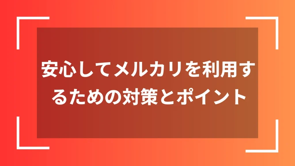 安心してメルカリを利用するための対策とポイント
