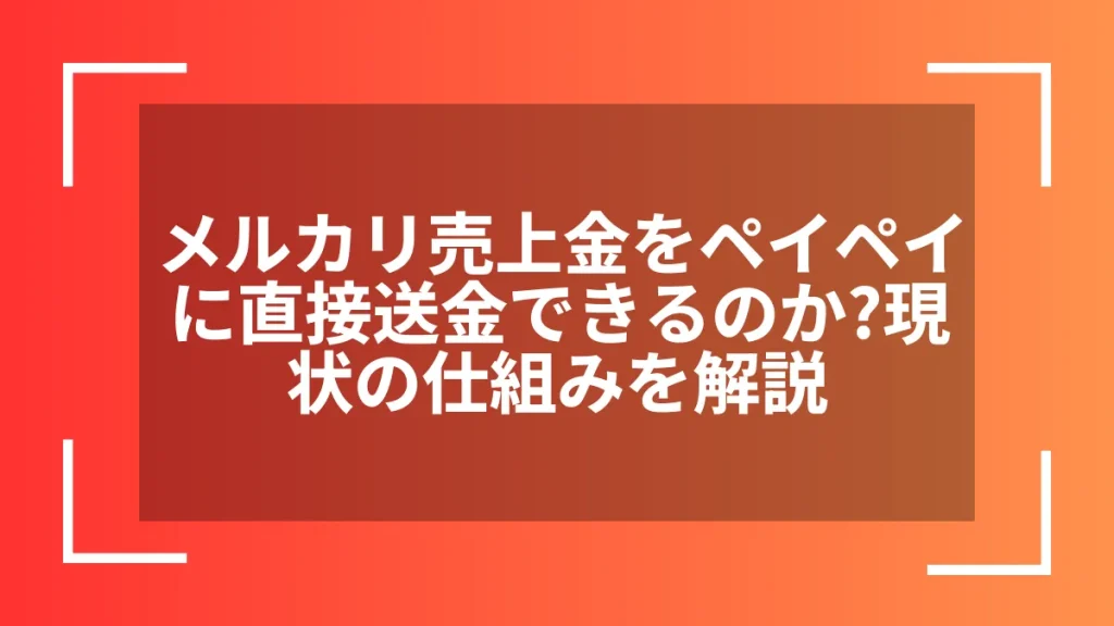 メルカリ売上金をペイペイに直接送金できるのか？現状の仕組みを解説