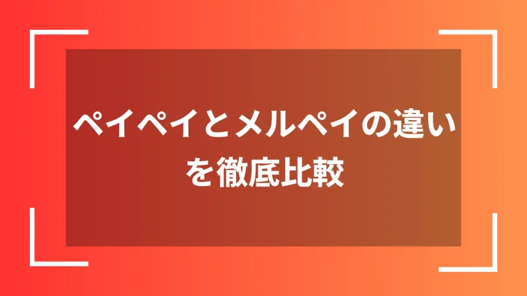 ペイペイとメルペイの違いを徹底比較