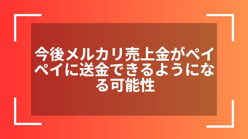 今後メルカリ売上金がペイペイに送金できるようになる可能性