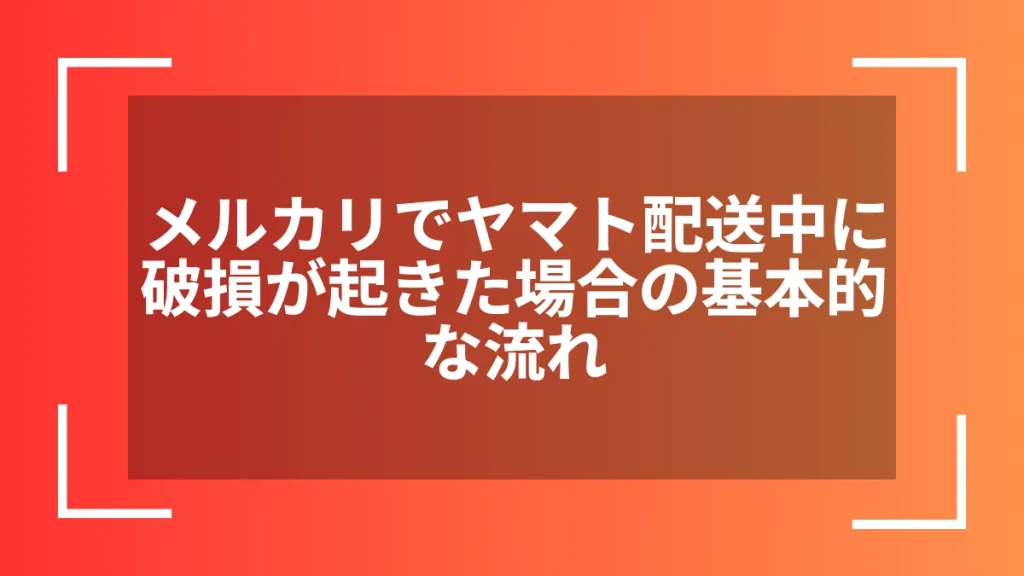メルカリでヤマト配送中に破損が起きた場合の基本的な流れ