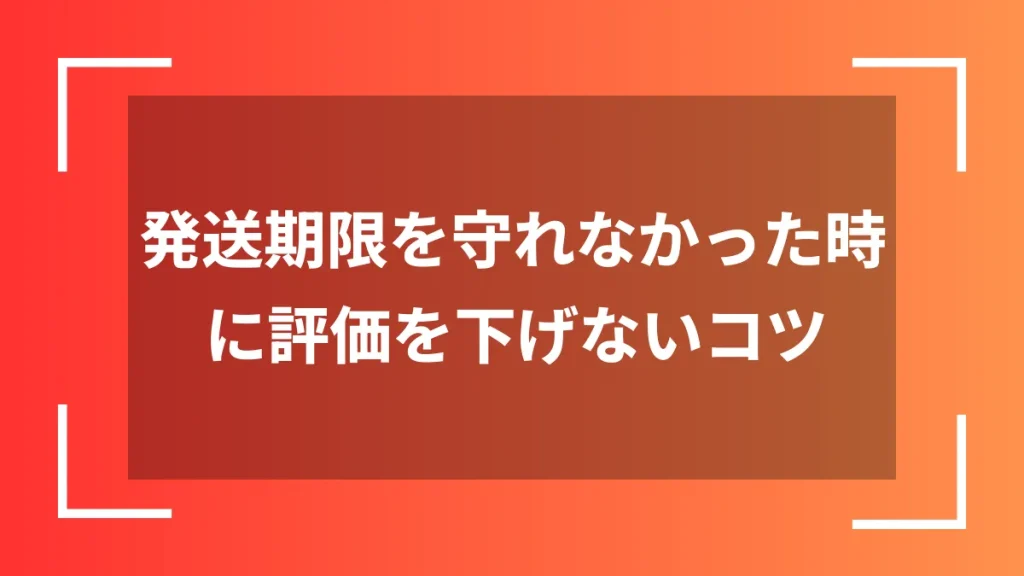 発送期限を守れなかった時に評価を下げないコツ