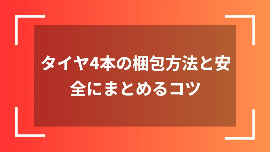 タイヤ4本の梱包方法と安全にまとめるコツ
