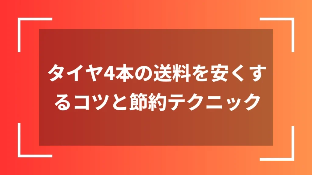 タイヤ4本の送料を安くするコツと節約テクニック