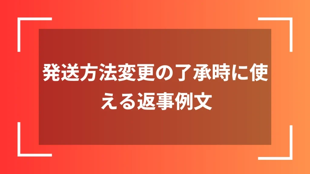 発送方法変更の了承時に使える返事例文