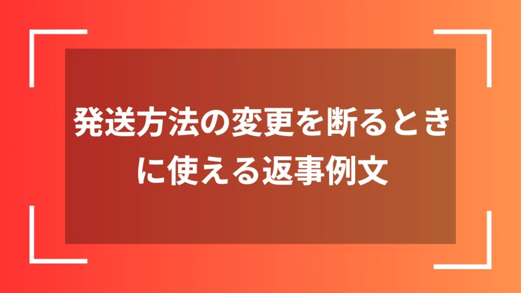 発送方法の変更を断るときに使える返事例文
