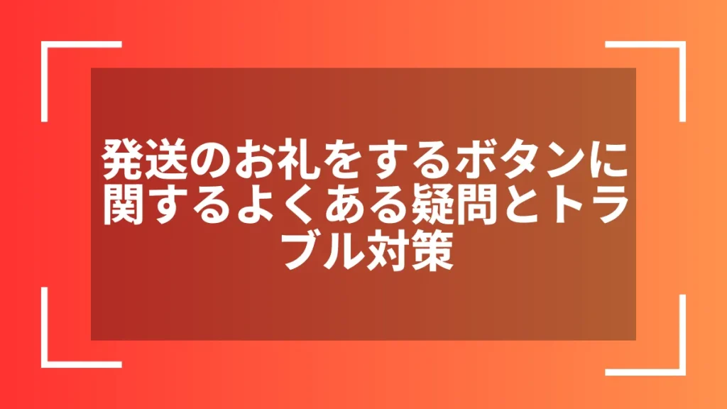 発送のお礼をするボタンに関するよくある疑問とトラブル対策