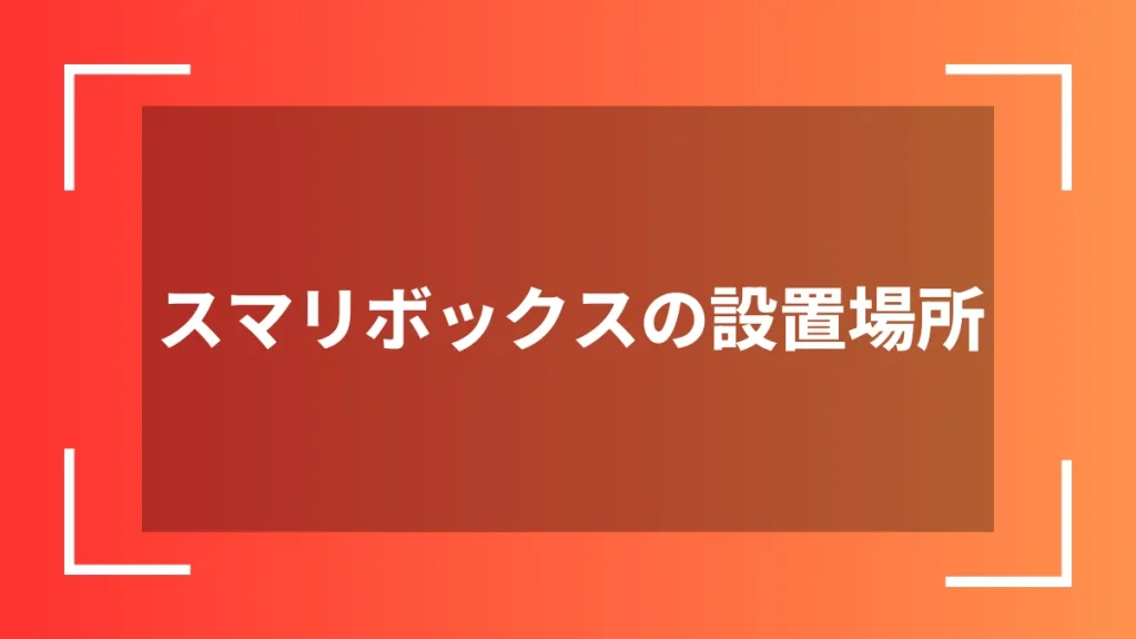 スマリボックスの設置場所