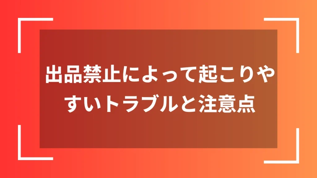 出品禁止によって起こりやすいトラブルと注意点