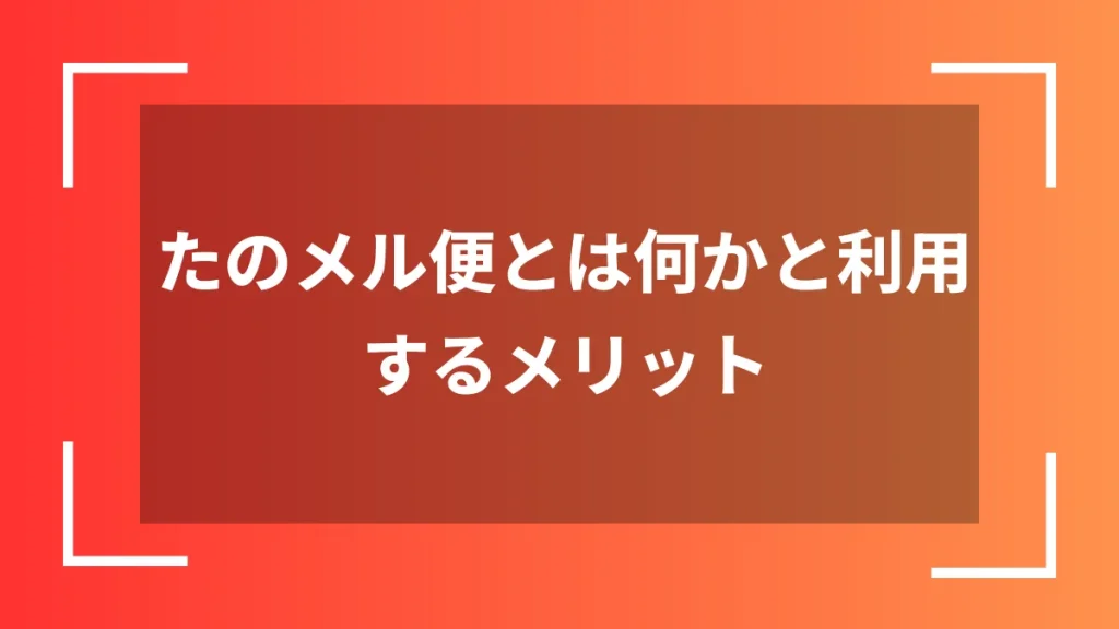 たのメル便とは何かと利用するメリット