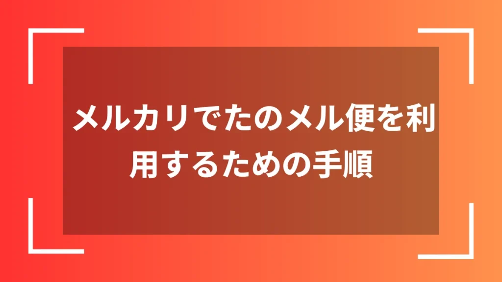 メルカリでたのメル便を利用するための手順