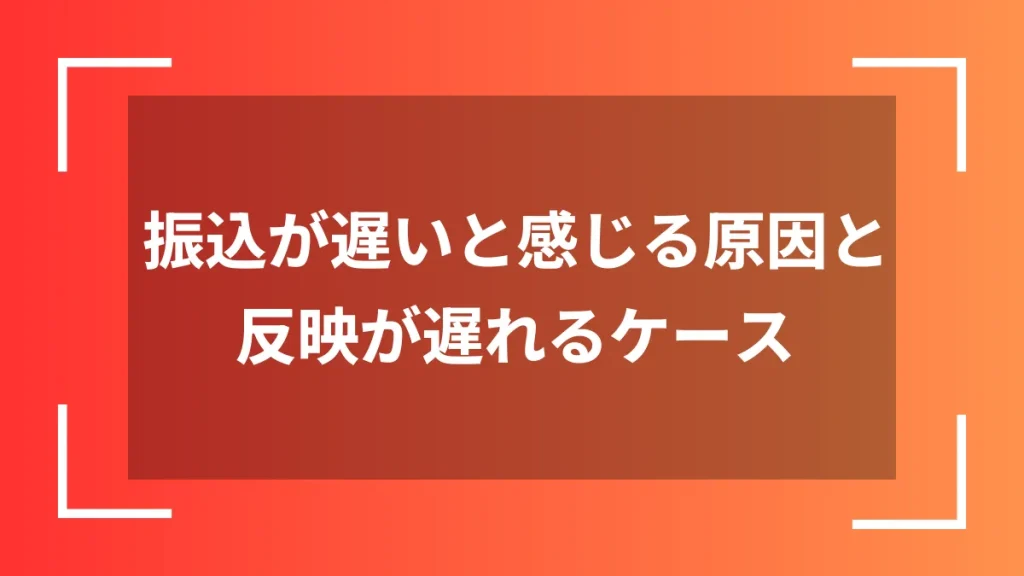 振込が遅いと感じる原因と反映が遅れるケース