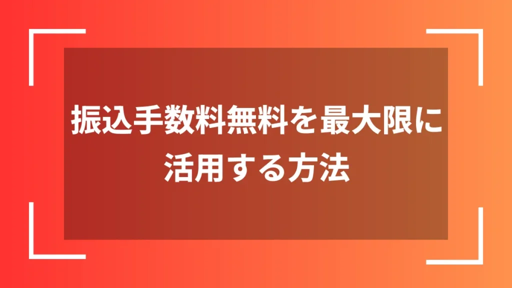 振込手数料無料を最大限に活用する方法