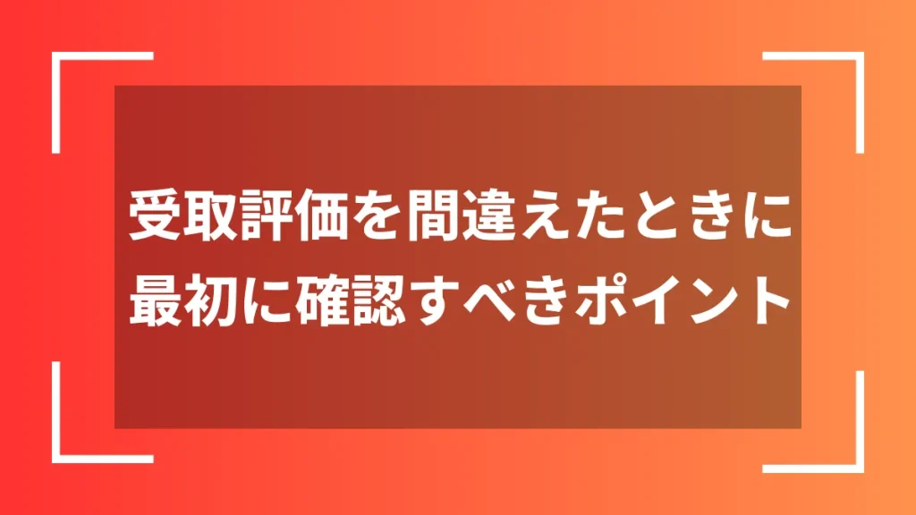受取評価を間違えたときに最初に確認すべきポイント