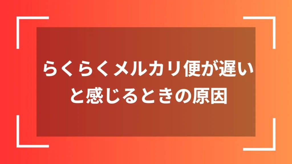 らくらくメルカリ便が遅いと感じるときの原因