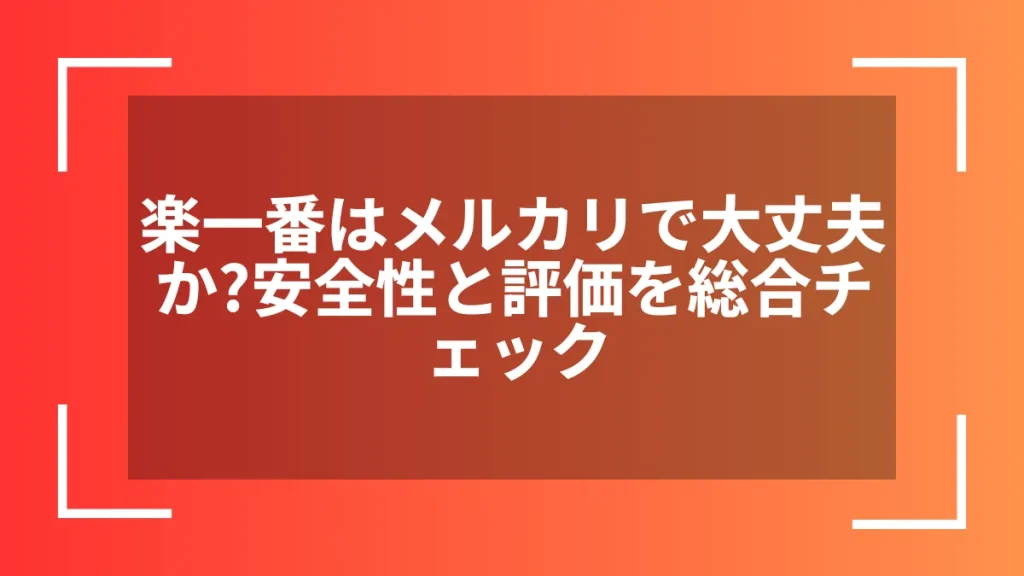 楽一番はメルカリで大丈夫か？安全性と評価を総合チェック