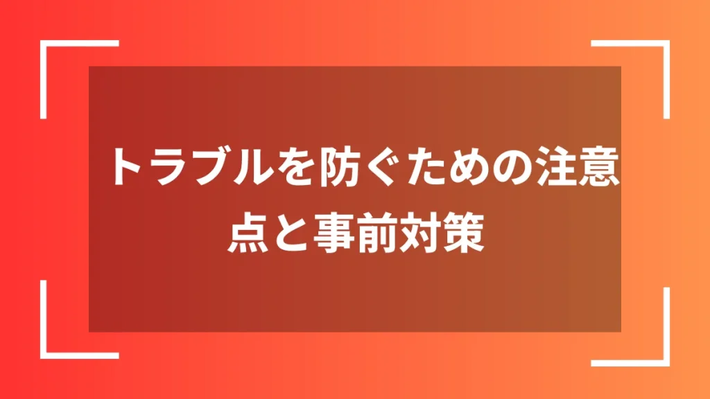 トラブルを防ぐための注意点と事前対策