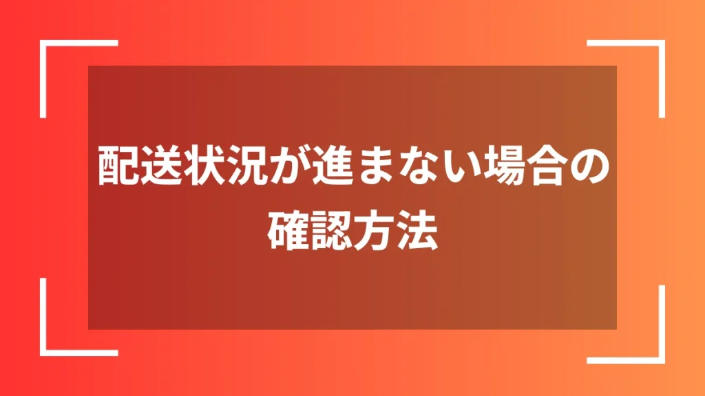 配送状況が進まない場合の確認方法