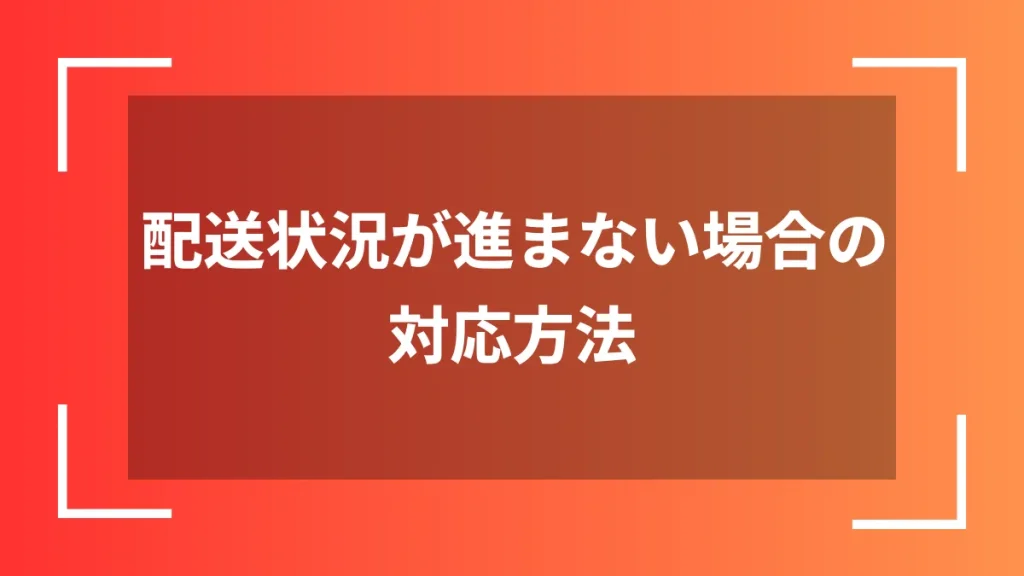 配送状況が進まない場合の対応方法