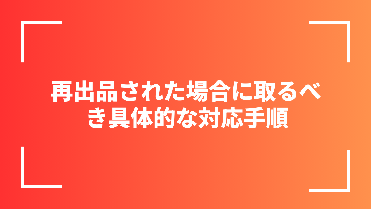 再出品された場合に取るべき具体的な対応手順