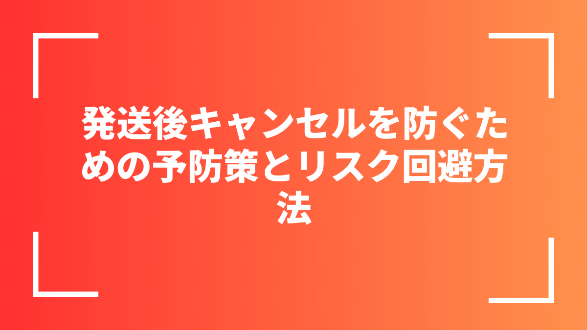 発送後キャンセルを防ぐための予防策とリスク回避方法