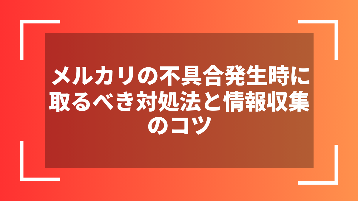 メルカリの不具合発生時に取るべき対処法と情報収集のコツ
