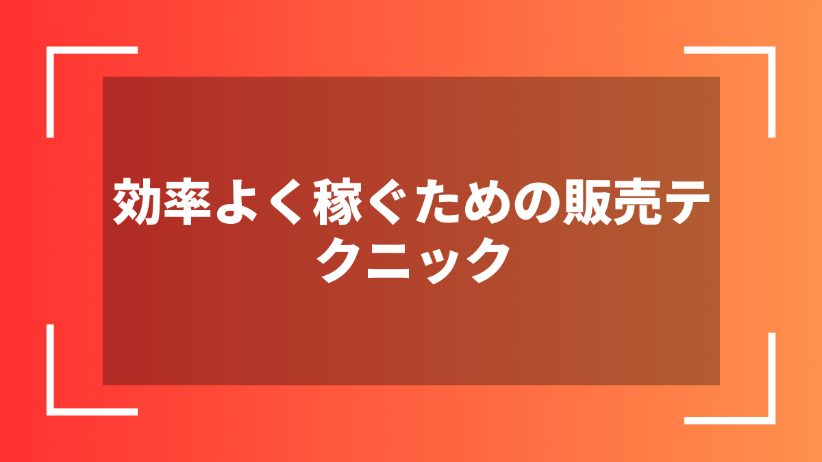 効率よく稼ぐための販売テクニック