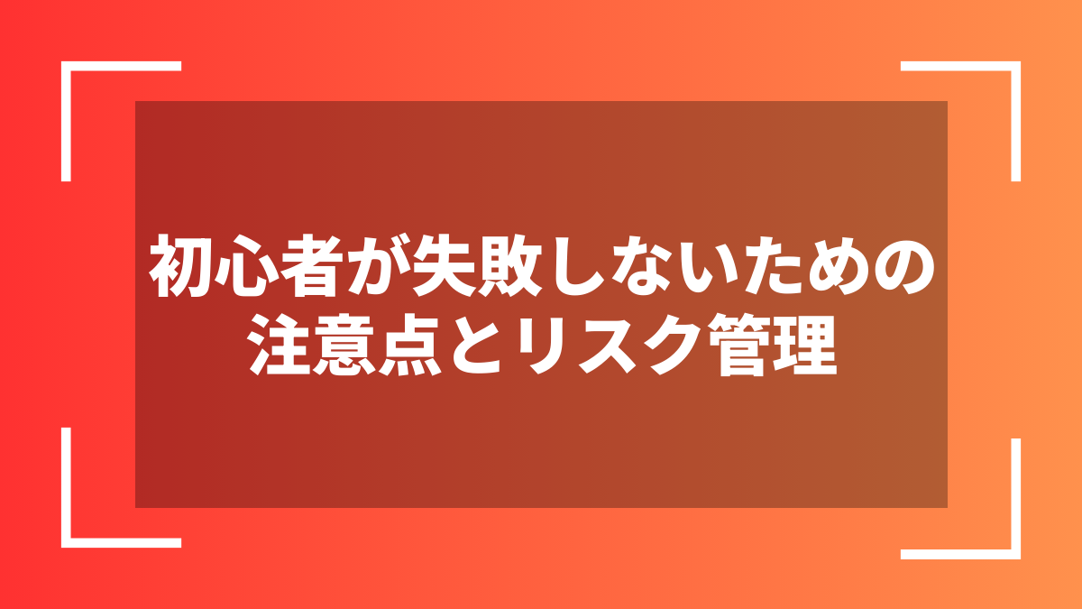 初心者が失敗しないための注意点とリスク管理