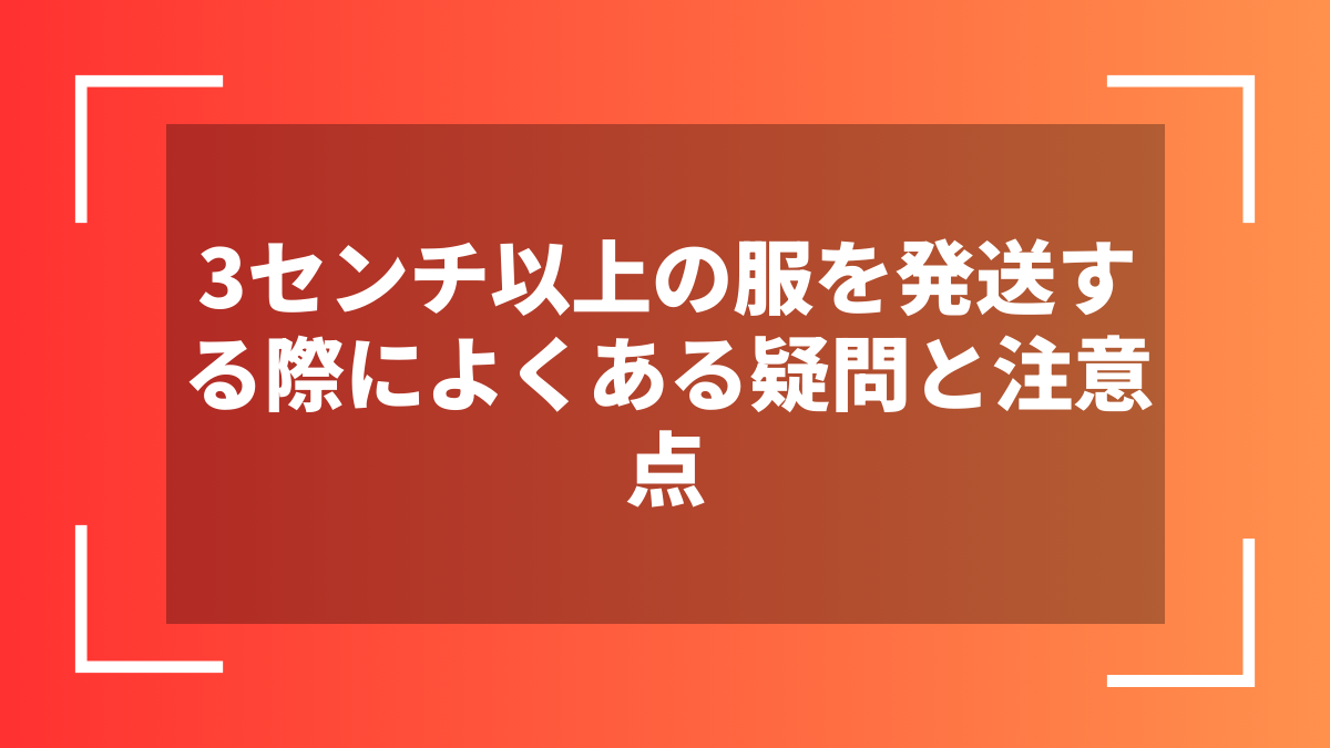 3センチ以上の服を発送する際によくある疑問と注意点