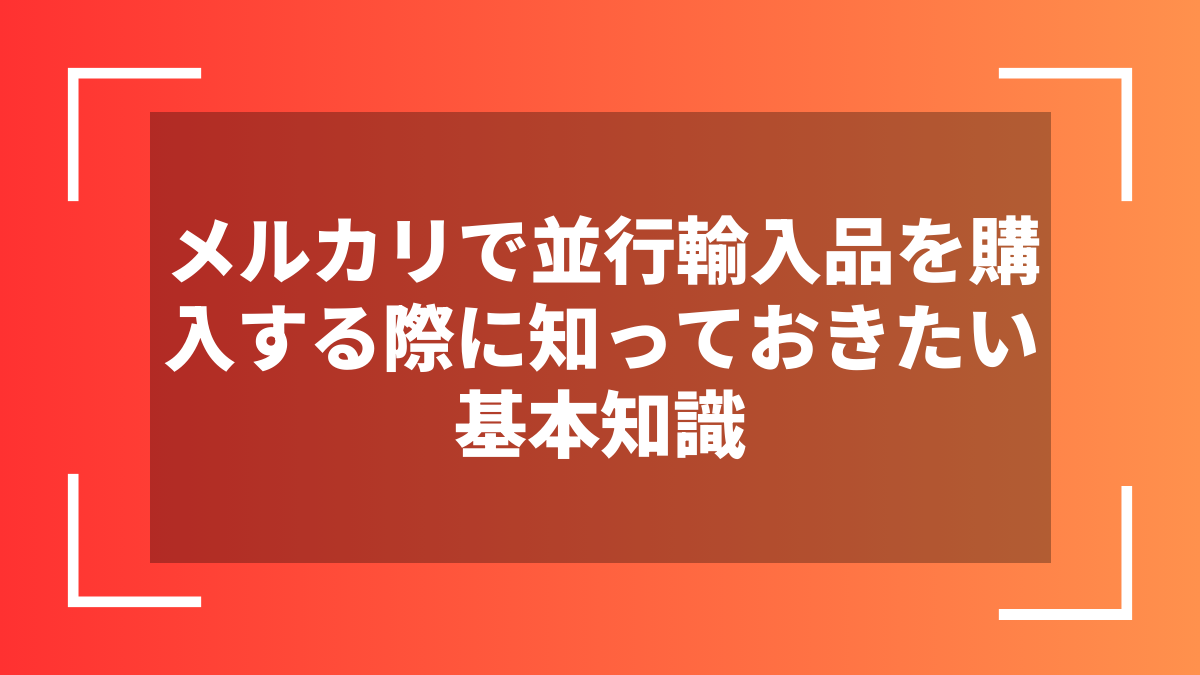 メルカリで並行輸入品を購入する際に知っておきたい基本知識