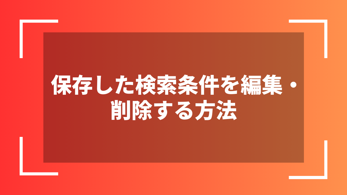 保存した検索条件を編集・削除する方法