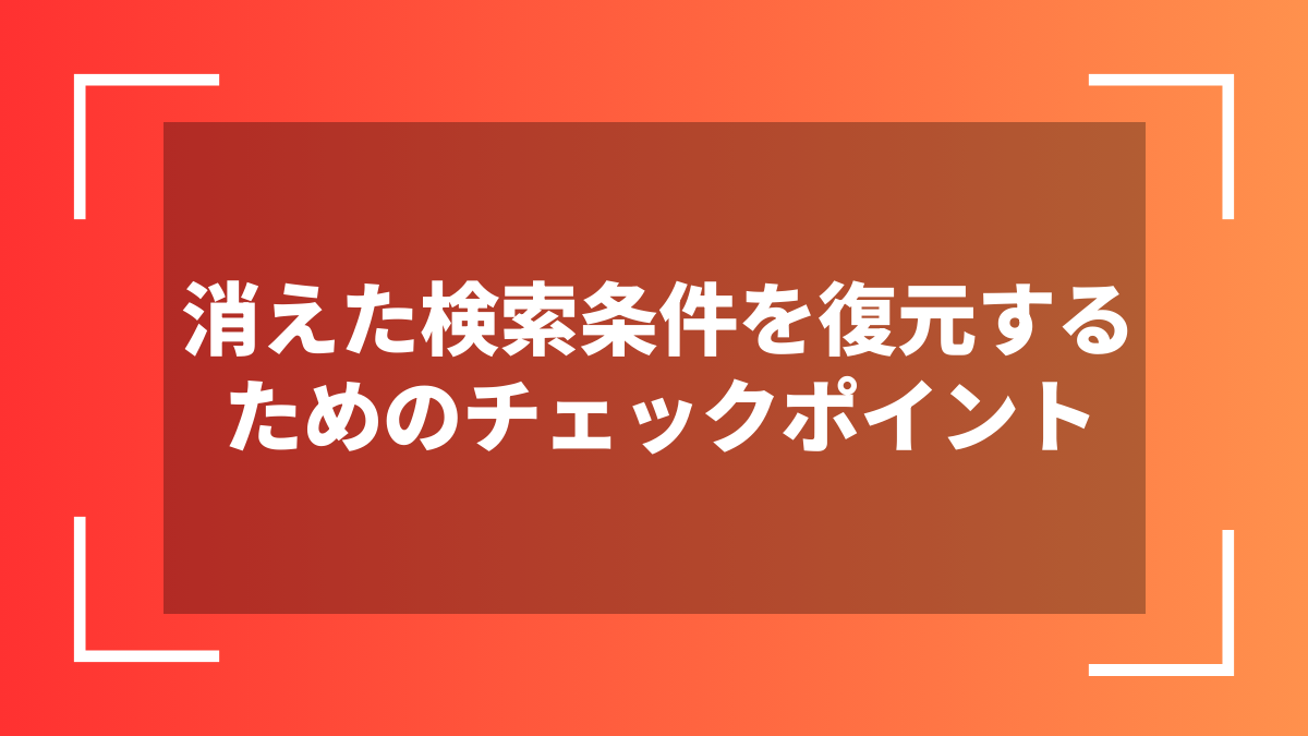 消えた検索条件を復元するためのチェックポイント