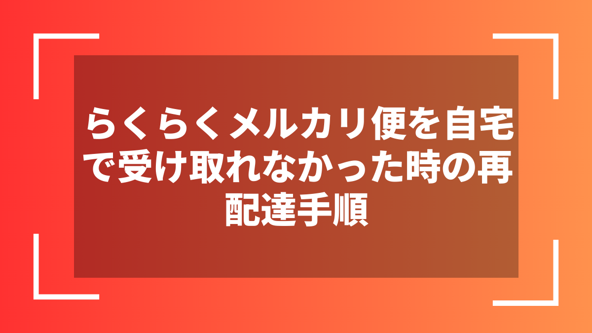 らくらくメルカリ便を自宅で受け取れなかった時の再配達手順