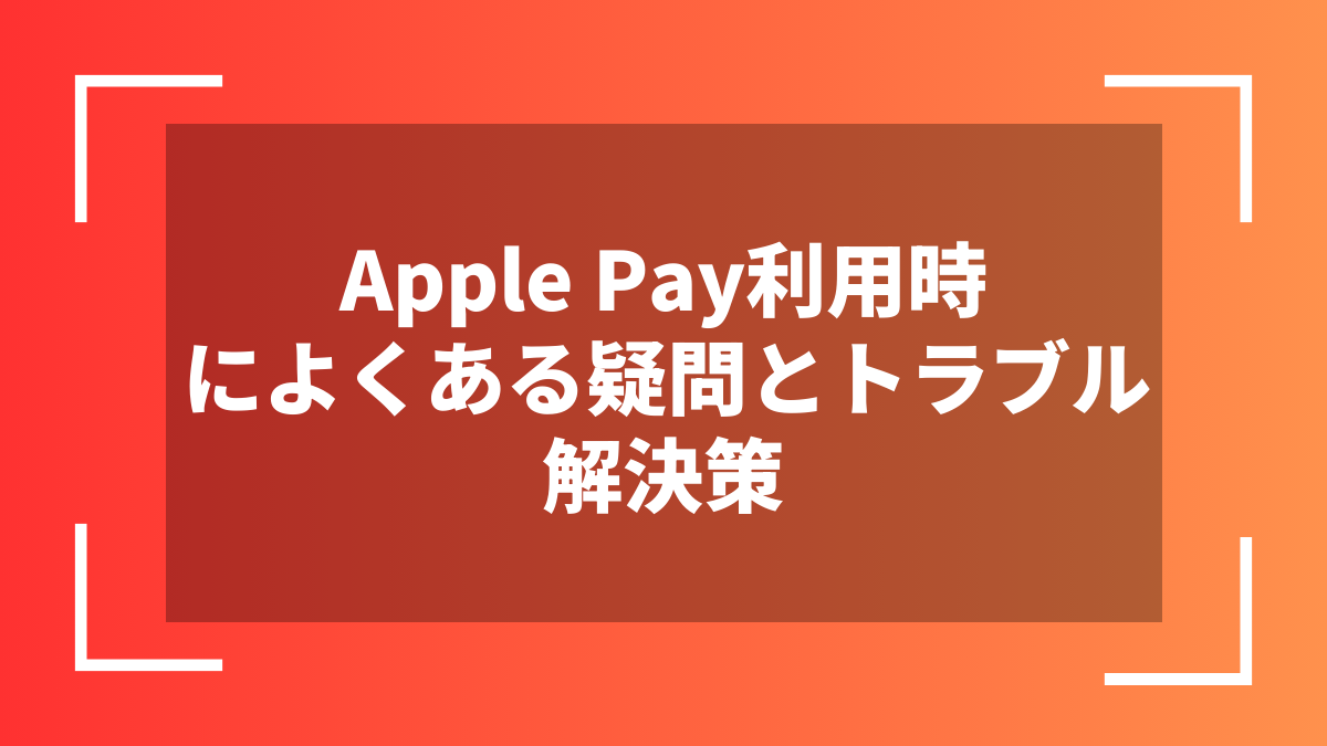 Apple Pay利用時によくある疑問とトラブル解決策