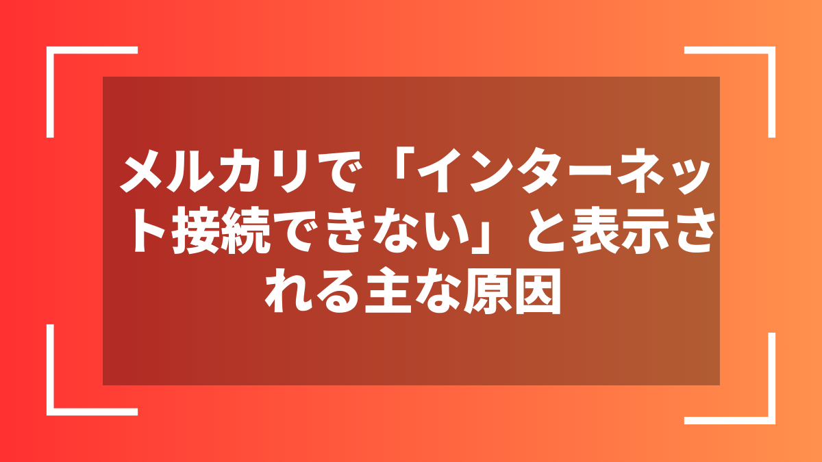 メルカリで「インターネット接続できない」と表示される主な原因