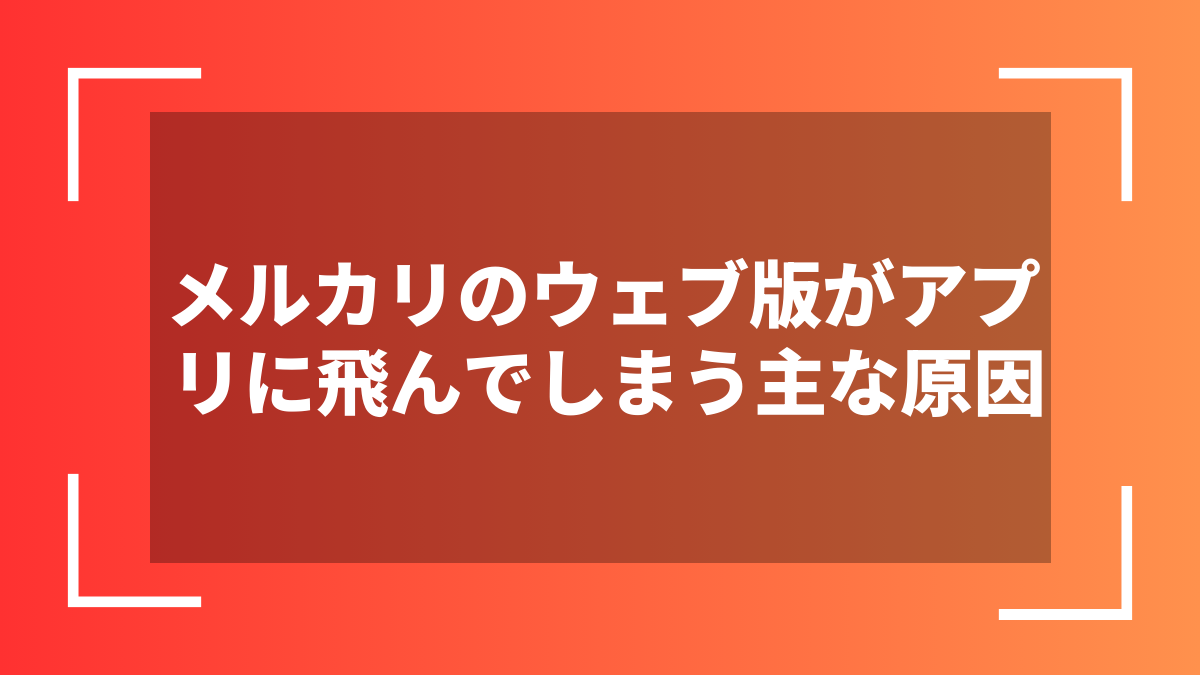 メルカリのウェブ版がアプリに飛んでしまう主な原因